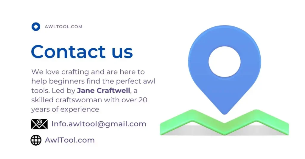 Reach out to AwlTool.com for all your awl tool needs and questions. Our team, led by skilled craftswoman Jane Craftwell, is dedicated to helping beginners find the perfect awl tools. You can contact us via email at Info.awltool@gmail.com or visit our website at AwlTool.com. We love crafting and are here to assist you!